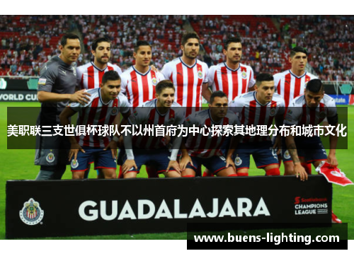 美职联三支世俱杯球队不以州首府为中心探索其地理分布和城市文化